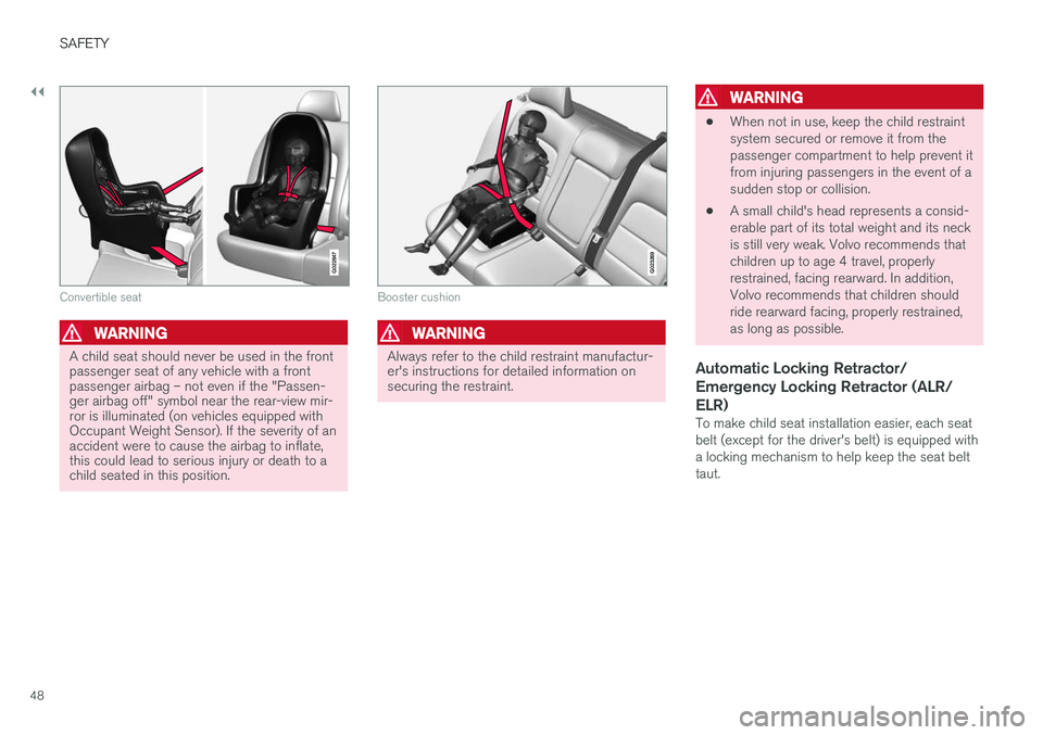 VOLVO S60 2018  Owner´s Manual ||
SAFETY
48
G022847
Convertible seat
WARNING
A child seat should never be used in the front passenger seat of any vehicle with a frontpassenger airbag – not even if the "Passen-ger airbag off&#