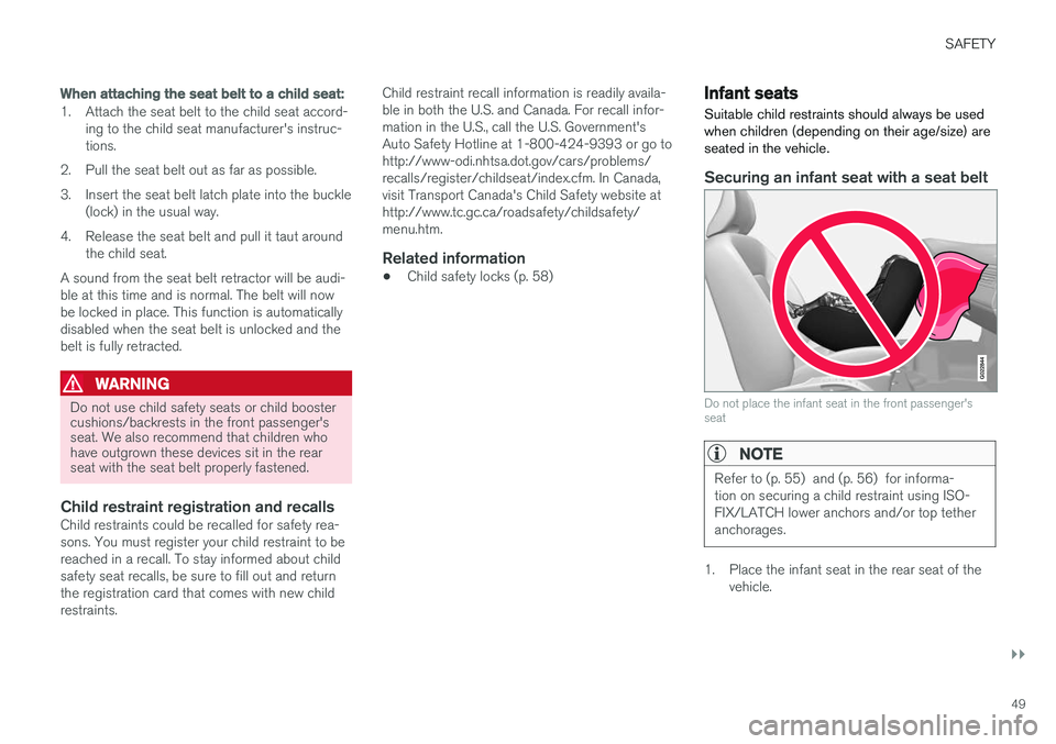 VOLVO S60 2018  Owner´s Manual SAFETY
}}
49
When attaching the seat belt to a child seat:
1. Attach the seat belt to the child seat accord-ing to the child seat manufacturer's instruc- tions.
2. Pull the seat belt out as far as