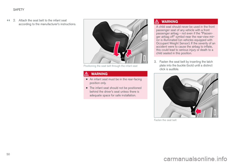 VOLVO S60 2018  Owner´s Manual ||
SAFETY
502. Attach the seat belt to the infant seat
according to the manufacturer's instructions.
G023270
Positioning the seat belt through the infant seat
WARNING
•An infant seat must be in 