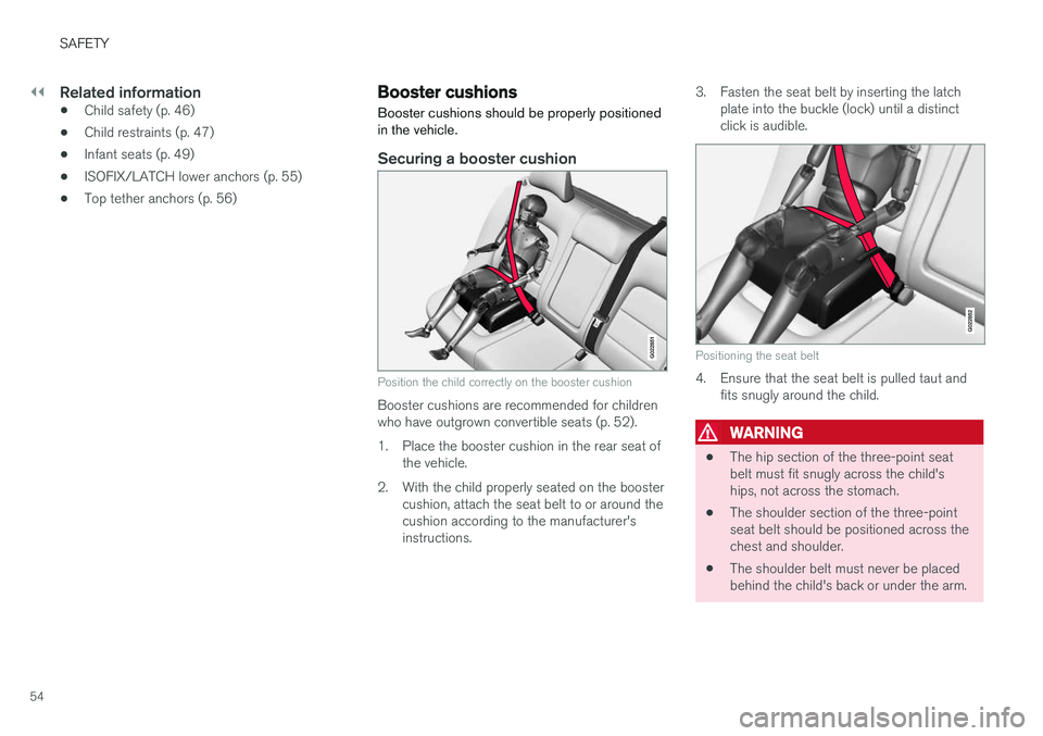 VOLVO S60 2018  Owner´s Manual ||
SAFETY
54
Related information
•Child safety (p. 46)
• Child restraints (p. 47)
• Infant seats (p. 49)
• ISOFIX/LATCH lower anchors (p. 55)
• Top tether anchors (p. 56)
Booster cushions
Bo