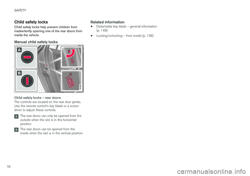 VOLVO S60 2018  Owner´s Manual SAFETY
58
Child safety locksChild safety locks help prevent children from inadvertently opening one of the rear doors frominside the vehicle.
Manual child safety locks
Child safety locks – rear door
