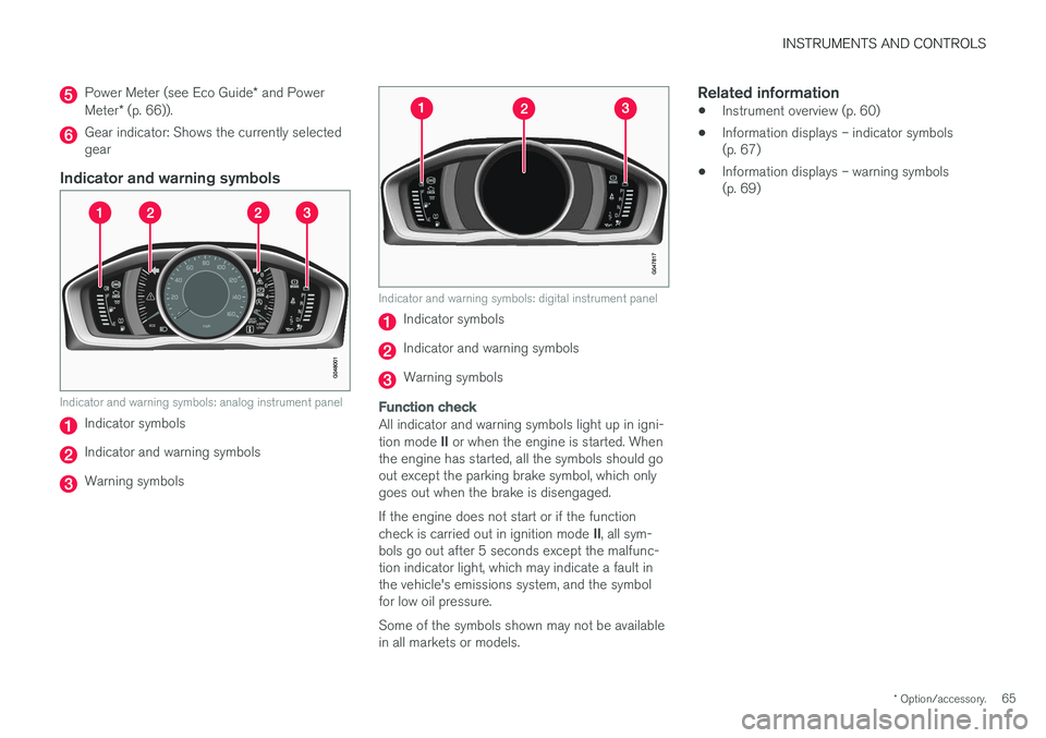 VOLVO S60 2018  Owner´s Manual INSTRUMENTS AND CONTROLS
* Option/accessory.65
Power Meter (see Eco Guide * and Power
Meter * (p. 66)).
Gear indicator: Shows the currently selected gear
Indicator and warning symbols
Indicator and wa