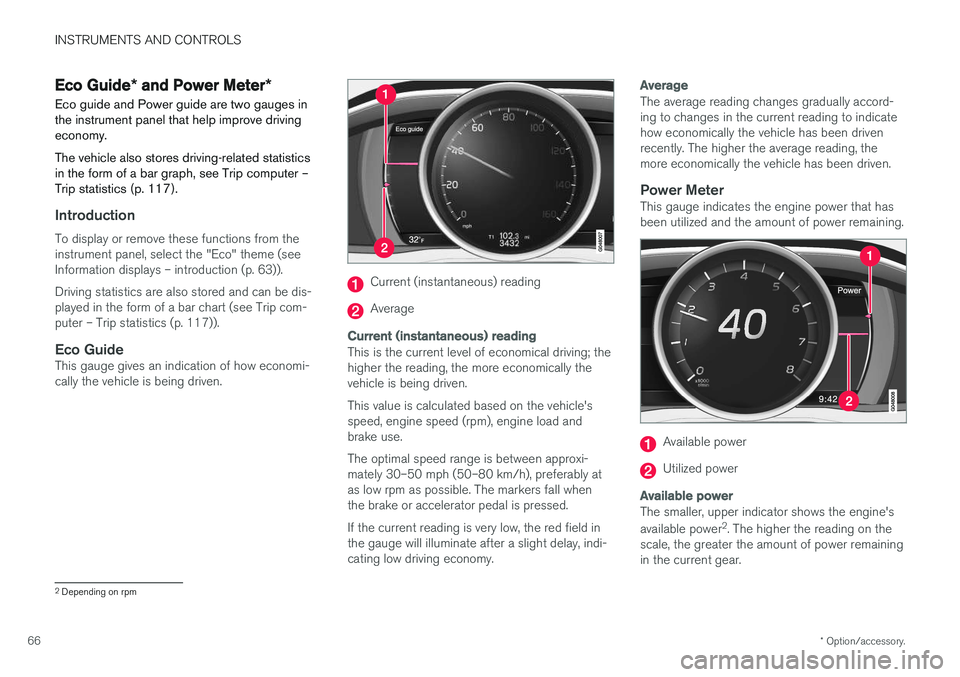 VOLVO S60 2018 Owner´s Manual INSTRUMENTS AND CONTROLS
* Option/accessory.
66
Eco Guide * and Power Meter *
Eco guide and Power guide are two gauges in the instrument panel that help improve drivingeconomy. The vehicle also stores VOLVO S60 2018 Owner´s Manual INSTRUMENTS AND CONTROLS
* Option/accessory.
66
Eco Guide * and Power Meter *
Eco guide and Power guide are two gauges in the instrument panel that help improve drivingeconomy. The vehicle also stores