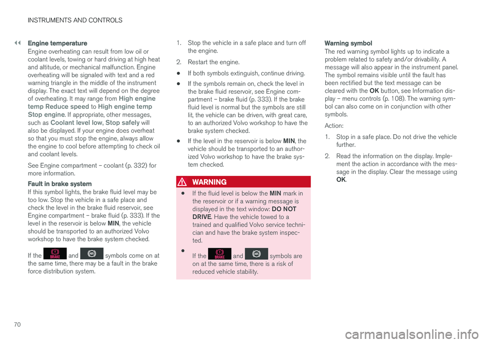 VOLVO S60 2018 Owner´s Manual ||
INSTRUMENTS AND CONTROLS
70
Engine temperature
Engine overheating can result from low oil or coolant levels, towing or hard driving at high heatand altitude, or mechanical malfunction. Engineoverhe VOLVO S60 2018 Owner´s Manual ||
INSTRUMENTS AND CONTROLS
70
Engine temperature
Engine overheating can result from low oil or coolant levels, towing or hard driving at high heatand altitude, or mechanical malfunction. Engineoverhe