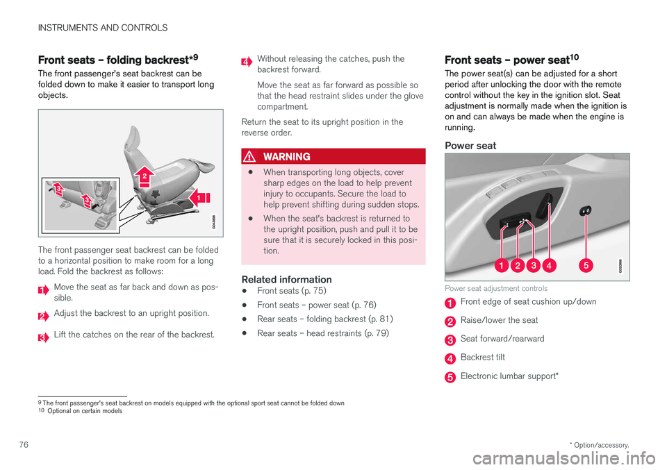 VOLVO S60 2018  Owner´s Manual INSTRUMENTS AND CONTROLS
* Option/accessory.
76
Front seats – folding backrest *9
The front passenger's seat backrest can be folded down to make it easier to transport longobjects.
The front pas