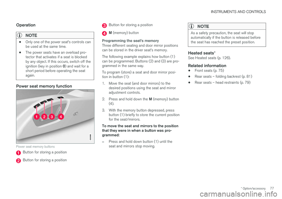 VOLVO S60 2018 Owner´s Manual INSTRUMENTS AND CONTROLS
* Option/accessory.77
Operation
NOTE
•Only one of the power seat's controls can be used at the same time.
• The power seats have an overload pro-tector that activates VOLVO S60 2018 Owner´s Manual INSTRUMENTS AND CONTROLS
* Option/accessory.77
Operation
NOTE
•Only one of the power seat's controls can be used at the same time.
• The power seats have an overload pro-tector that activates