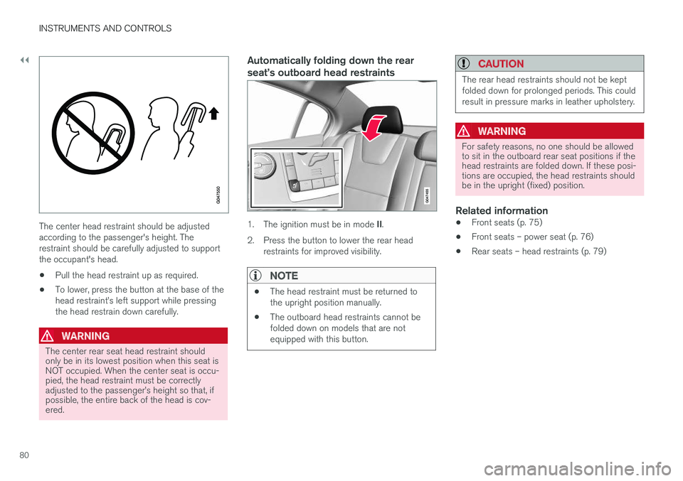VOLVO S60 2018 Owner´s Manual ||
INSTRUMENTS AND CONTROLS
80
The center head restraint should be adjusted according to the passenger's height. Therestraint should be carefully adjusted to supportthe occupant's head.
• Pu VOLVO S60 2018 Owner´s Manual ||
INSTRUMENTS AND CONTROLS
80
The center head restraint should be adjusted according to the passenger's height. Therestraint should be carefully adjusted to supportthe occupant's head.
• Pu