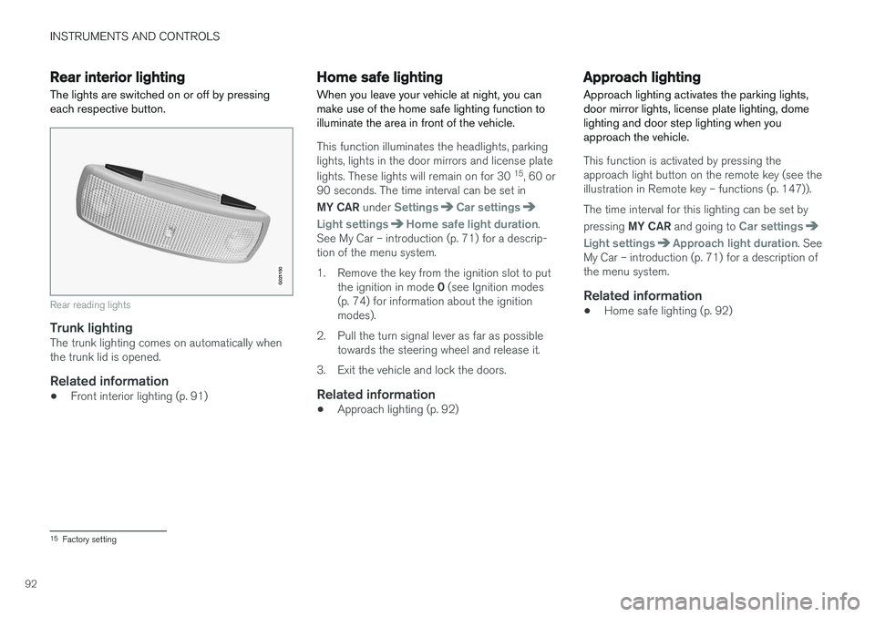 VOLVO S60 2018 Owner´s Manual INSTRUMENTS AND CONTROLS
92
Rear interior lighting
The lights are switched on or off by pressing each respective button.
G021150
Rear reading lights
Trunk lightingThe trunk lighting comes on automatic VOLVO S60 2018 Owner´s Manual INSTRUMENTS AND CONTROLS
92
Rear interior lighting
The lights are switched on or off by pressing each respective button.
G021150
Rear reading lights
Trunk lightingThe trunk lighting comes on automatic