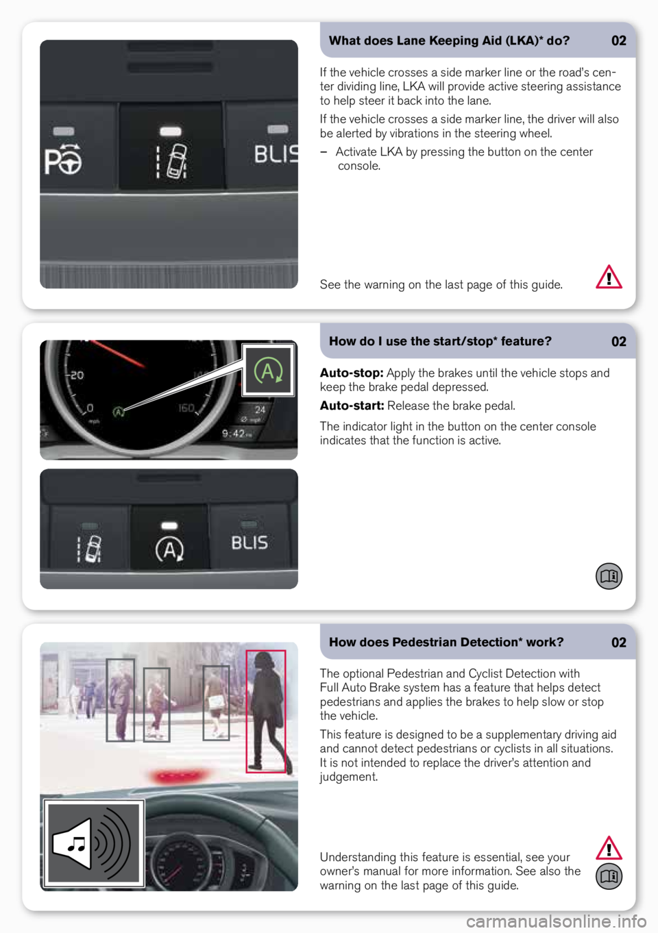 VOLVO S60 2018  Quick Guide What does Lane Keeping Aid (LKA)* do?
If the vehicle crosses a side marker li\be or the road’s ce\b-
ter dividi\bg li\be, LKA will provide active steeri\bg assista\bce 
to help steer it back i\bto t