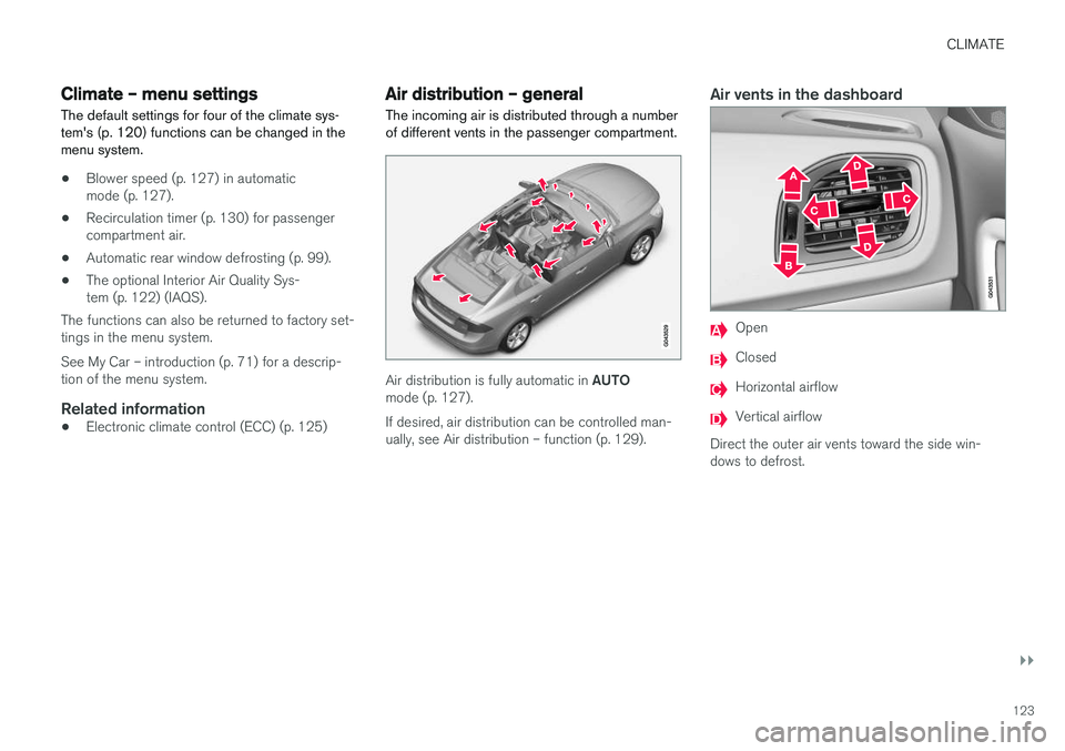VOLVO S60 CROSS COUNTRY 2018 Owner´s Manual CLIMATE
}}
123
Climate – menu settings
The default settings for four of the climate sys-
tem's (p. 120) functions can be changed in themenu system.
• Blower speed (p. 127) in automatic mode ( VOLVO S60 CROSS COUNTRY 2018 Owner´s Manual CLIMATE
}}
123
Climate – menu settings
The default settings for four of the climate sys-
tem's (p. 120) functions can be changed in themenu system.
• Blower speed (p. 127) in automatic mode (