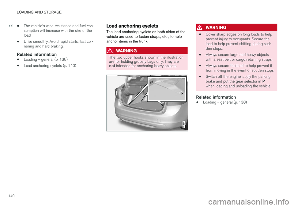 VOLVO S60 CROSS COUNTRY 2018 Owner´s Manual ||
LOADING AND STORAGE
140•
The vehicle's wind resistance and fuel con- sumption will increase with the size of theload.
• Drive smoothly. Avoid rapid starts, fast cor-nering and hard braking. VOLVO S60 CROSS COUNTRY 2018 Owner´s Manual ||
LOADING AND STORAGE
140•
The vehicle's wind resistance and fuel con- sumption will increase with the size of theload.
• Drive smoothly. Avoid rapid starts, fast cor-nering and hard braking.