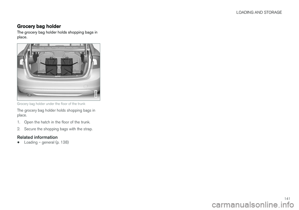 VOLVO S60 CROSS COUNTRY 2018 Owner´s Manual LOADING AND STORAGE
141
Grocery bag holder
The grocery bag holder holds shopping bags in place.
Grocery bag holder under the floor of the trunk
The grocery bag holder holds shopping bags in place.
1. VOLVO S60 CROSS COUNTRY 2018 Owner´s Manual LOADING AND STORAGE
141
Grocery bag holder
The grocery bag holder holds shopping bags in place.
Grocery bag holder under the floor of the trunk
The grocery bag holder holds shopping bags in place.
1.