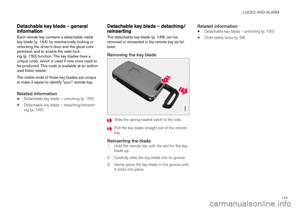 VOLVO S60 CROSS COUNTRY 2018 Owner´s Manual LOCKS AND ALARM
149
Detachable key blade – general informationEach remote key contains a detachable metal key blade (p. 144) for mechanically locking orunlocking the driver's door and the glove VOLVO S60 CROSS COUNTRY 2018 Owner´s Manual LOCKS AND ALARM
149
Detachable key blade – general informationEach remote key contains a detachable metal key blade (p. 144) for mechanically locking orunlocking the driver's door and the glove