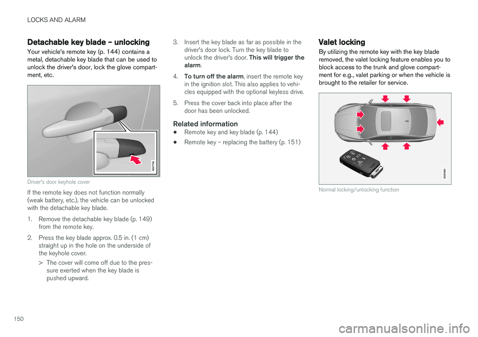 VOLVO S60 CROSS COUNTRY 2018 Owner´s Manual LOCKS AND ALARM
150
Detachable key blade – unlockingYour vehicle's remote key (p. 144) contains a metal, detachable key blade that can be used tounlock the driver's door, lock the glove comp VOLVO S60 CROSS COUNTRY 2018 Owner´s Manual LOCKS AND ALARM
150
Detachable key blade – unlockingYour vehicle's remote key (p. 144) contains a metal, detachable key blade that can be used tounlock the driver's door, lock the glove comp