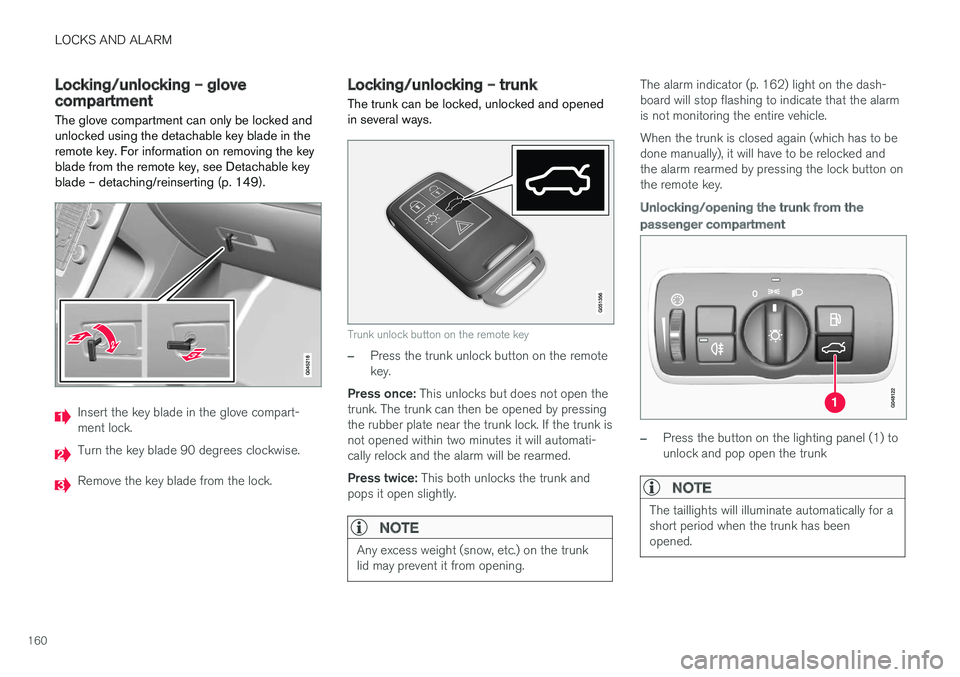 VOLVO S60 CROSS COUNTRY 2018 Owner´s Manual LOCKS AND ALARM
160
Locking/unlocking – glove compartment
The glove compartment can only be locked and unlocked using the detachable key blade in theremote key. For information on removing the keybl VOLVO S60 CROSS COUNTRY 2018 Owner´s Manual LOCKS AND ALARM
160
Locking/unlocking – glove compartment
The glove compartment can only be locked and unlocked using the detachable key blade in theremote key. For information on removing the keybl