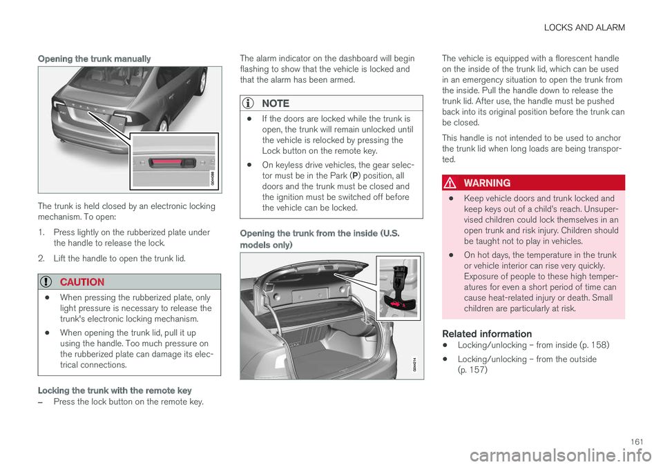VOLVO S60 CROSS COUNTRY 2018 Owner´s Manual LOCKS AND ALARM
161
Opening the trunk manually
The trunk is held closed by an electronic locking mechanism. To open:
1. Press lightly on the rubberized plate underthe handle to release the lock.
2. L VOLVO S60 CROSS COUNTRY 2018 Owner´s Manual LOCKS AND ALARM
161
Opening the trunk manually
The trunk is held closed by an electronic locking mechanism. To open:
1. Press lightly on the rubberized plate underthe handle to release the lock.
2. L