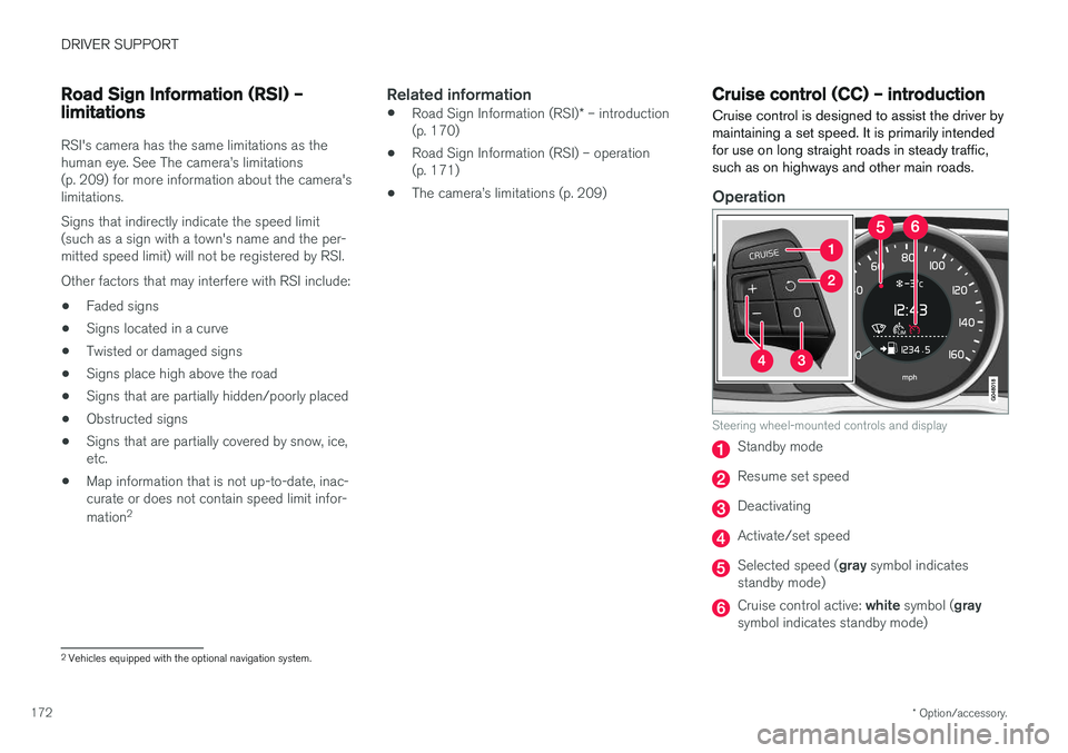 VOLVO S60 CROSS COUNTRY 2018 Owner´s Manual DRIVER SUPPORT
* Option/accessory.
172
Road Sign Information (RSI) – limitations
RSI's camera has the same limitations as the human eye. See The camera VOLVO S60 CROSS COUNTRY 2018 Owner´s Manual DRIVER SUPPORT
* Option/accessory.
172
Road Sign Information (RSI) – limitations
RSI's camera has the same limitations as the human eye. See The camera