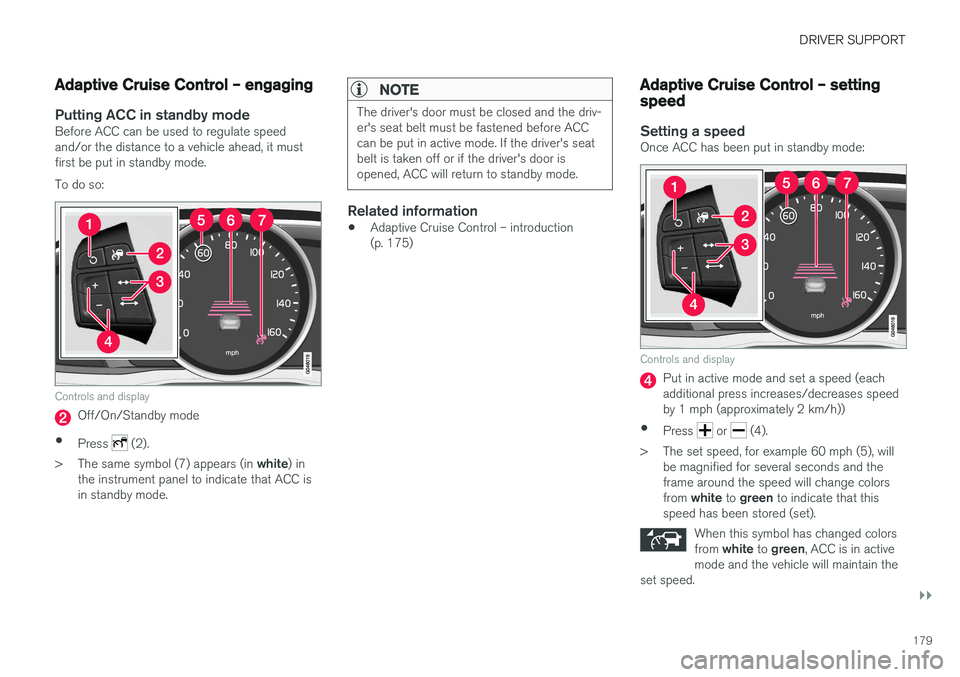 VOLVO S60 CROSS COUNTRY 2018 Owner´s Manual DRIVER SUPPORT
}}
179
Adaptive Cruise Control – engaging
Putting ACC in standby modeBefore ACC can be used to regulate speed and/or the distance to a vehicle ahead, it mustfirst be put in standby mo VOLVO S60 CROSS COUNTRY 2018 Owner´s Manual DRIVER SUPPORT
}}
179
Adaptive Cruise Control – engaging
Putting ACC in standby modeBefore ACC can be used to regulate speed and/or the distance to a vehicle ahead, it mustfirst be put in standby mo