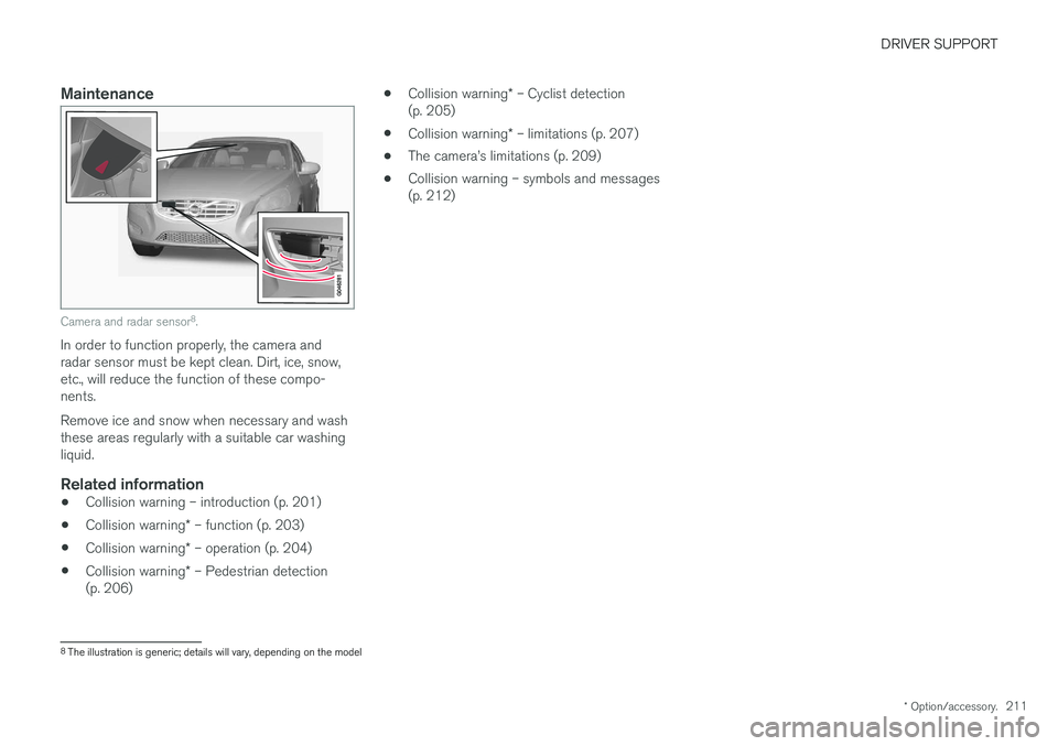 VOLVO S60 CROSS COUNTRY 2018  Owner´s Manual DRIVER SUPPORT
* Option/accessory.211
Maintenance
Camera and radar sensor 8
.
In order to function properly, the camera and radar sensor must be kept clean. Dirt, ice, snow,etc., will reduce the funct
