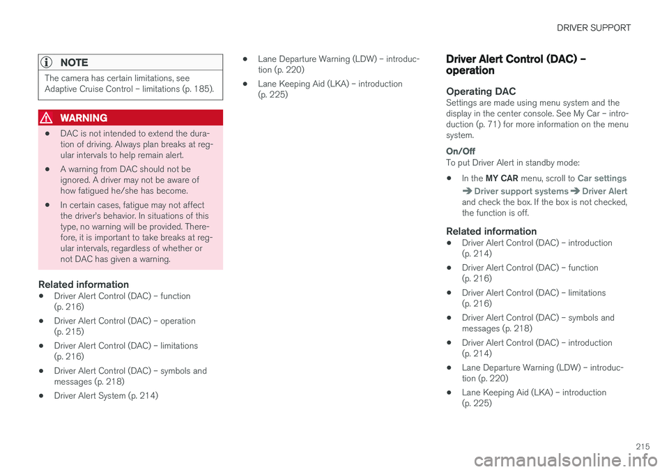 VOLVO S60 CROSS COUNTRY 2018  Owner´s Manual DRIVER SUPPORT
215
NOTE
The camera has certain limitations, see Adaptive Cruise Control – limitations (p. 185).
WARNING
•DAC is not intended to extend the dura- tion of driving. Always plan breaks