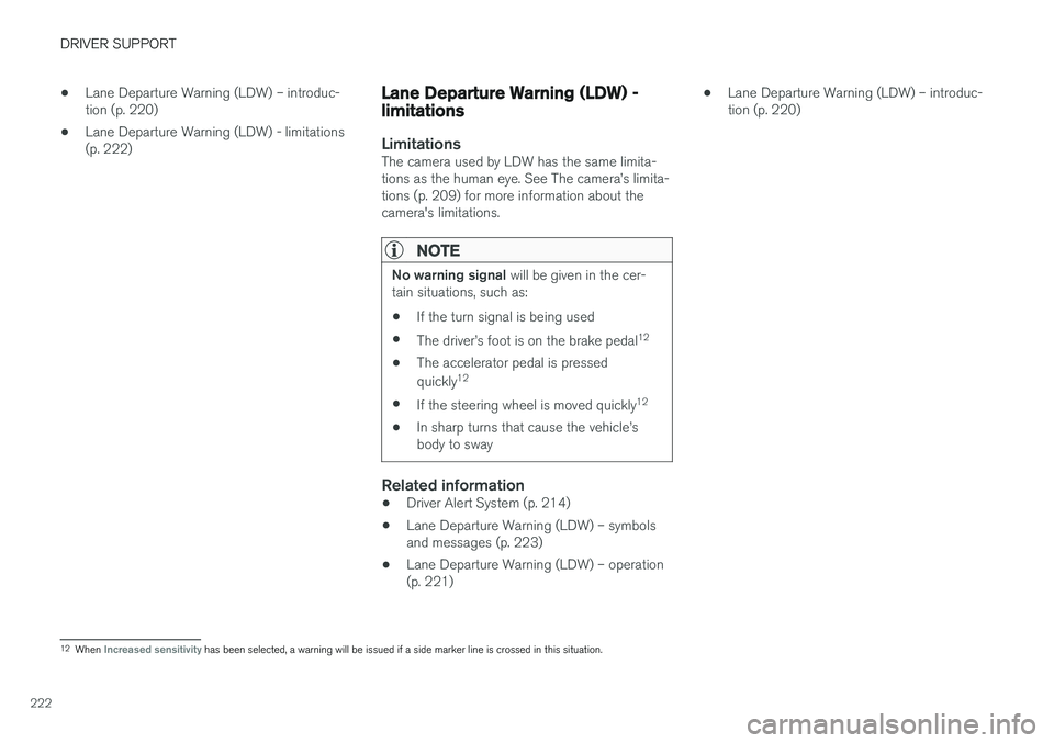 VOLVO S60 CROSS COUNTRY 2018 Owner´s Manual DRIVER SUPPORT
222•
Lane Departure Warning (LDW) – introduc- tion (p. 220)
• Lane Departure Warning (LDW) - limitations(p. 222)
Lane Departure Warning (LDW) - limitations
LimitationsThe camera u VOLVO S60 CROSS COUNTRY 2018 Owner´s Manual DRIVER SUPPORT
222•
Lane Departure Warning (LDW) – introduc- tion (p. 220)
• Lane Departure Warning (LDW) - limitations(p. 222)
Lane Departure Warning (LDW) - limitations
LimitationsThe camera u