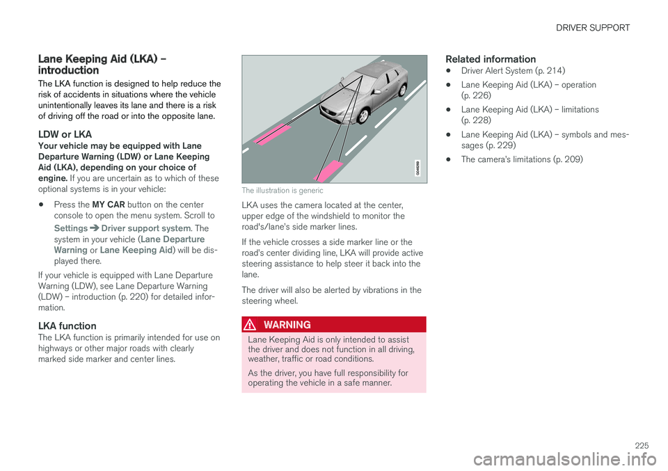 VOLVO S60 CROSS COUNTRY 2018 Owner´s Manual DRIVER SUPPORT
225
Lane Keeping Aid (LKA) – introductionThe LKA function is designed to help reduce the risk of accidents in situations where the vehicleunintentionally leaves its lane and there is VOLVO S60 CROSS COUNTRY 2018 Owner´s Manual DRIVER SUPPORT
225
Lane Keeping Aid (LKA) – introductionThe LKA function is designed to help reduce the risk of accidents in situations where the vehicleunintentionally leaves its lane and there is