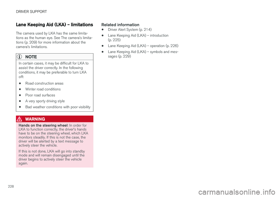 VOLVO S60 CROSS COUNTRY 2018 Owner´s Manual DRIVER SUPPORT
228
Lane Keeping Aid (LKA) – limitations
The camera used by LKA has the same limita- tions as the human eye. See The camera VOLVO S60 CROSS COUNTRY 2018 Owner´s Manual DRIVER SUPPORT
228
Lane Keeping Aid (LKA) – limitations
The camera used by LKA has the same limita- tions as the human eye. See The camera