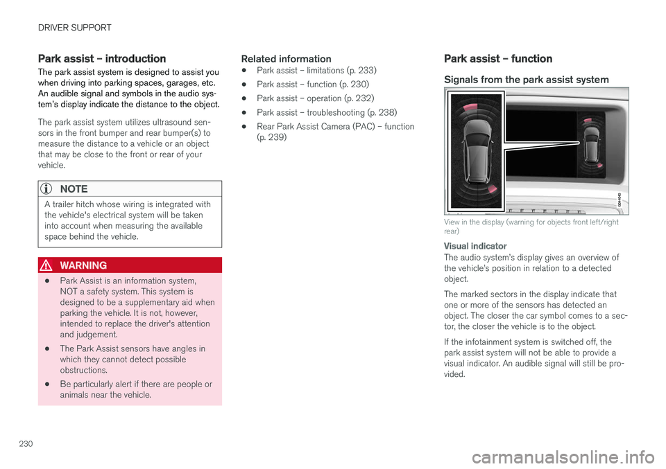 VOLVO S60 CROSS COUNTRY 2018 Owner´s Manual DRIVER SUPPORT
230
Park assist – introduction
The park assist system is designed to assist you when driving into parking spaces, garages, etc.An audible signal and symbols in the audio sys-tem VOLVO S60 CROSS COUNTRY 2018 Owner´s Manual DRIVER SUPPORT
230
Park assist – introduction
The park assist system is designed to assist you when driving into parking spaces, garages, etc.An audible signal and symbols in the audio sys-tem