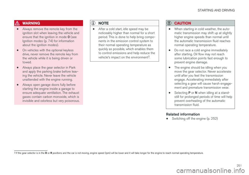 VOLVO S60 CROSS COUNTRY 2018 Owner´s Manual STARTING AND DRIVING
251
WARNING
•Always remove the remote key from the ignition slot when leaving the vehicle and ensure that the ignition in mode
0 (see
Ignition modes (p. 74) for information abo VOLVO S60 CROSS COUNTRY 2018 Owner´s Manual STARTING AND DRIVING
251
WARNING
•Always remove the remote key from the ignition slot when leaving the vehicle and ensure that the ignition in mode
0 (see
Ignition modes (p. 74) for information abo