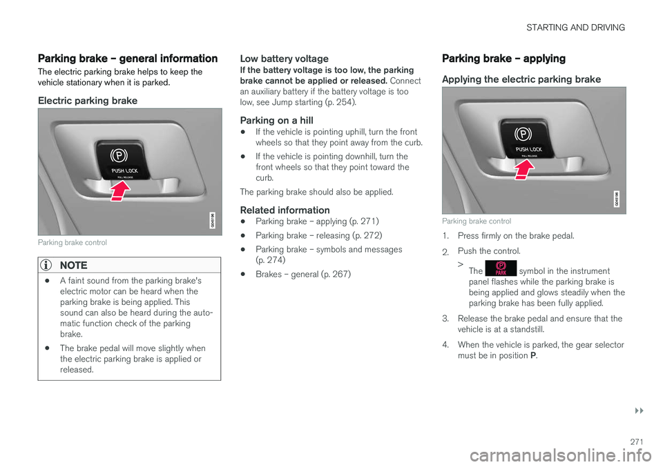 VOLVO S60 CROSS COUNTRY 2018 Owner´s Manual STARTING AND DRIVING
}}
271
Parking brake – general information The electric parking brake helps to keep the vehicle stationary when it is parked.
Electric parking brake
Parking brake control
NOTE
VOLVO S60 CROSS COUNTRY 2018 Owner´s Manual STARTING AND DRIVING
}}
271
Parking brake – general information The electric parking brake helps to keep the vehicle stationary when it is parked.
Electric parking brake
Parking brake control
NOTE