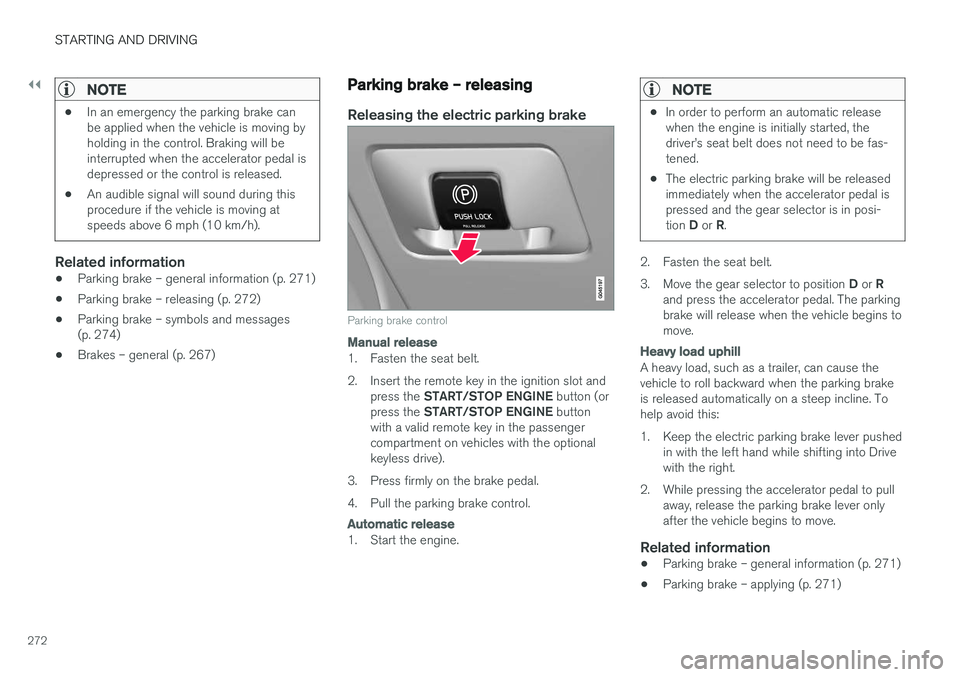 VOLVO S60 CROSS COUNTRY 2018 Owner´s Manual ||
STARTING AND DRIVING
272
NOTE
•In an emergency the parking brake can be applied when the vehicle is moving byholding in the control. Braking will beinterrupted when the accelerator pedal isdepres VOLVO S60 CROSS COUNTRY 2018 Owner´s Manual ||
STARTING AND DRIVING
272
NOTE
•In an emergency the parking brake can be applied when the vehicle is moving byholding in the control. Braking will beinterrupted when the accelerator pedal isdepres