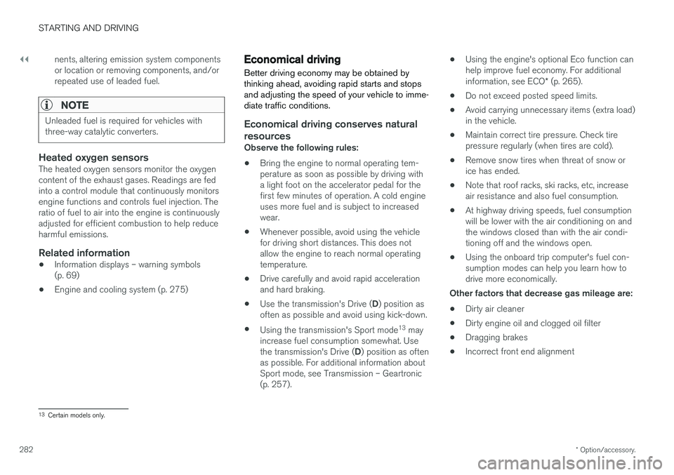 VOLVO S60 CROSS COUNTRY 2018  Owner´s Manual ||
STARTING AND DRIVING
* Option/accessory.
282 nents, altering emission system components or location or removing components, and/orrepeated use of leaded fuel.
NOTE
Unleaded fuel is required for veh