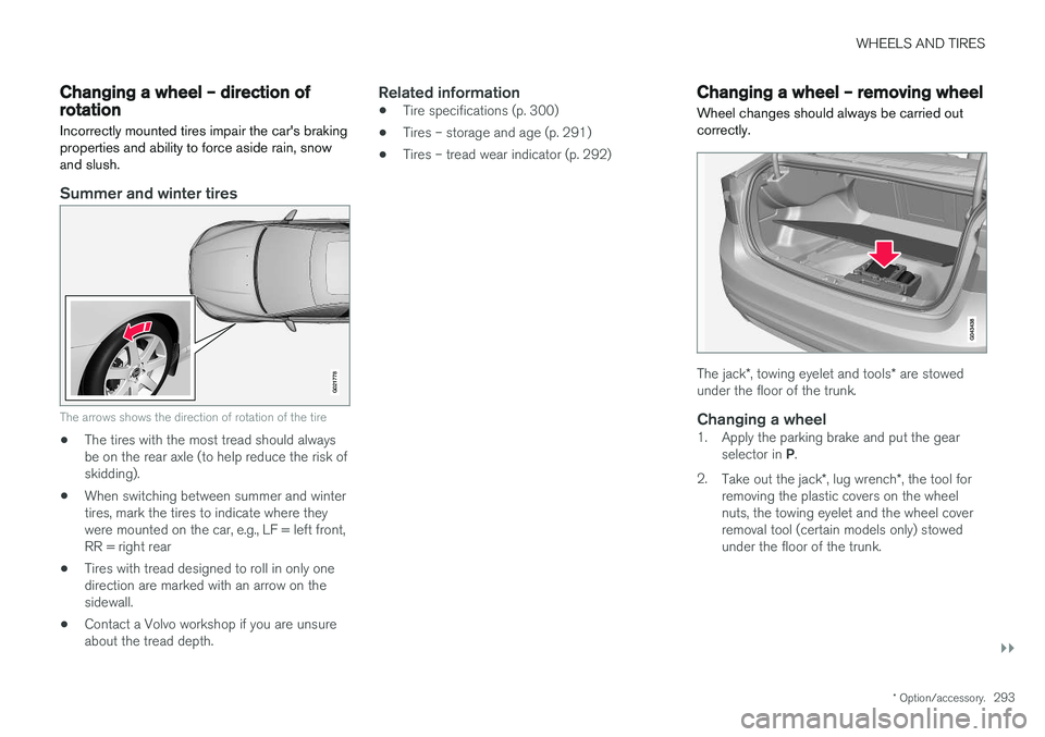 VOLVO S60 CROSS COUNTRY 2018 Owner´s Manual WHEELS AND TIRES
}}
* Option/accessory.293
Changing a wheel – direction of rotation Incorrectly mounted tires impair the car's braking properties and ability to force aside rain, snowand slush.
VOLVO S60 CROSS COUNTRY 2018 Owner´s Manual WHEELS AND TIRES
}}
* Option/accessory.293
Changing a wheel – direction of rotation Incorrectly mounted tires impair the car's braking properties and ability to force aside rain, snowand slush.