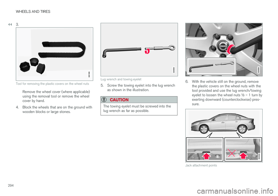 VOLVO S60 CROSS COUNTRY 2018 Owner´s Manual ||
WHEELS AND TIRES
2943.
Tool for removing the plastic covers on the wheel nuts
Remove the wheel cover (where applicable) using the removal tool or remove the wheelcover by hand.
4. Block the wheels VOLVO S60 CROSS COUNTRY 2018 Owner´s Manual ||
WHEELS AND TIRES
2943.
Tool for removing the plastic covers on the wheel nuts
Remove the wheel cover (where applicable) using the removal tool or remove the wheelcover by hand.
4. Block the wheels