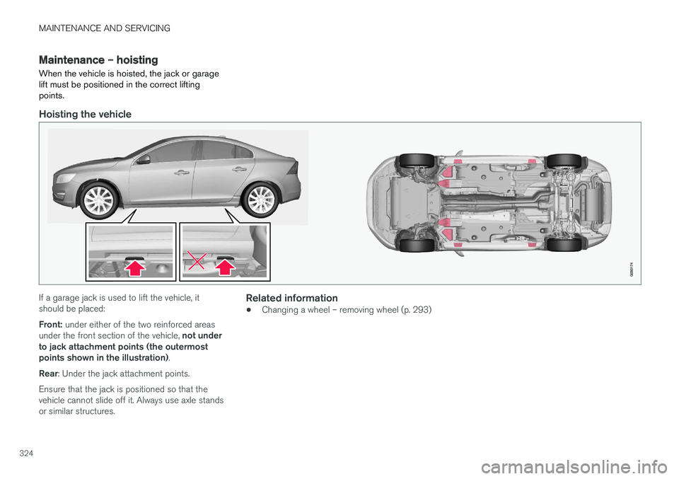VOLVO S60 CROSS COUNTRY 2018 Owner´s Manual MAINTENANCE AND SERVICING
324
Maintenance – hoisting When the vehicle is hoisted, the jack or garage lift must be positioned in the correct liftingpoints.
Hoisting the vehicle
If a garage jack is us VOLVO S60 CROSS COUNTRY 2018 Owner´s Manual MAINTENANCE AND SERVICING
324
Maintenance – hoisting When the vehicle is hoisted, the jack or garage lift must be positioned in the correct liftingpoints.
Hoisting the vehicle
If a garage jack is us