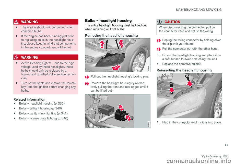 VOLVO S60 CROSS COUNTRY 2018 Owner´s Manual MAINTENANCE AND SERVICING
}}
* Option/accessory.335
WARNING
•The engine should not be running when changing bulbs.
• If the engine has been running just priorto replacing bulbs in the headlight ho VOLVO S60 CROSS COUNTRY 2018 Owner´s Manual MAINTENANCE AND SERVICING
}}
* Option/accessory.335
WARNING
•The engine should not be running when changing bulbs.
• If the engine has been running just priorto replacing bulbs in the headlight ho