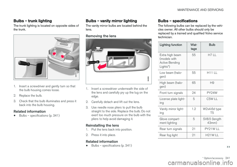 VOLVO S60 CROSS COUNTRY 2018 Owner´s Manual MAINTENANCE AND SERVICING
}}
* Option/accessory.341
Bulbs – trunk lighting
The trunk lighting is located on opposite sides of the trunk.
G021758
1. Insert a screwdriver and gently turn so that the b VOLVO S60 CROSS COUNTRY 2018 Owner´s Manual MAINTENANCE AND SERVICING
}}
* Option/accessory.341
Bulbs – trunk lighting
The trunk lighting is located on opposite sides of the trunk.
G021758
1. Insert a screwdriver and gently turn so that the b