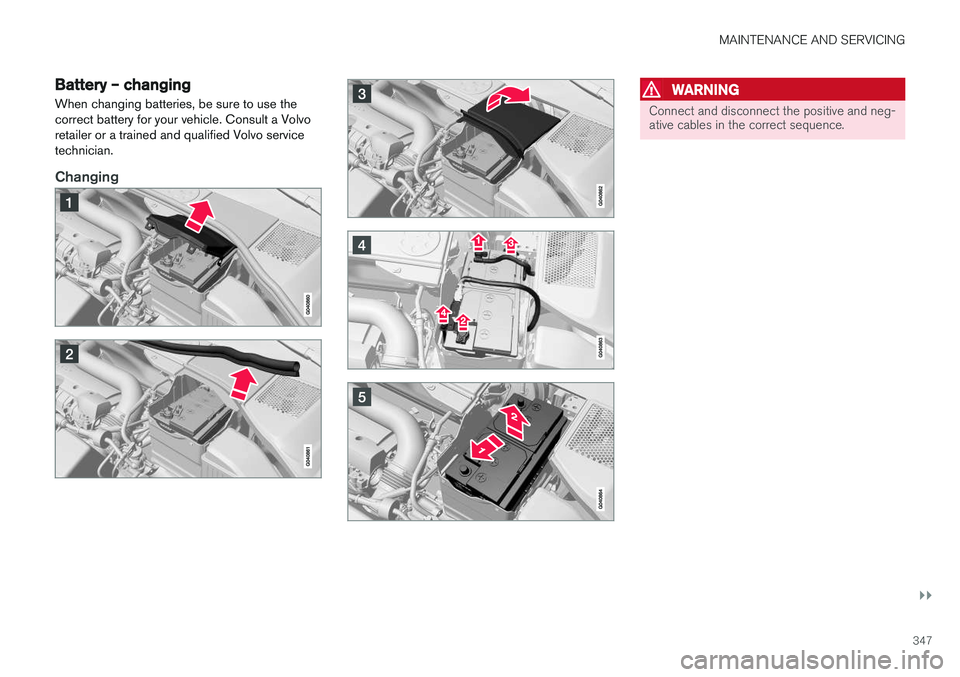 VOLVO S60 CROSS COUNTRY 2018 Owner´s Manual MAINTENANCE AND SERVICING
}}
347
Battery – changing
When changing batteries, be sure to use the correct battery for your vehicle. Consult a Volvoretailer or a trained and qualified Volvo servicetech VOLVO S60 CROSS COUNTRY 2018 Owner´s Manual MAINTENANCE AND SERVICING
}}
347
Battery – changing
When changing batteries, be sure to use the correct battery for your vehicle. Consult a Volvoretailer or a trained and qualified Volvo servicetech
