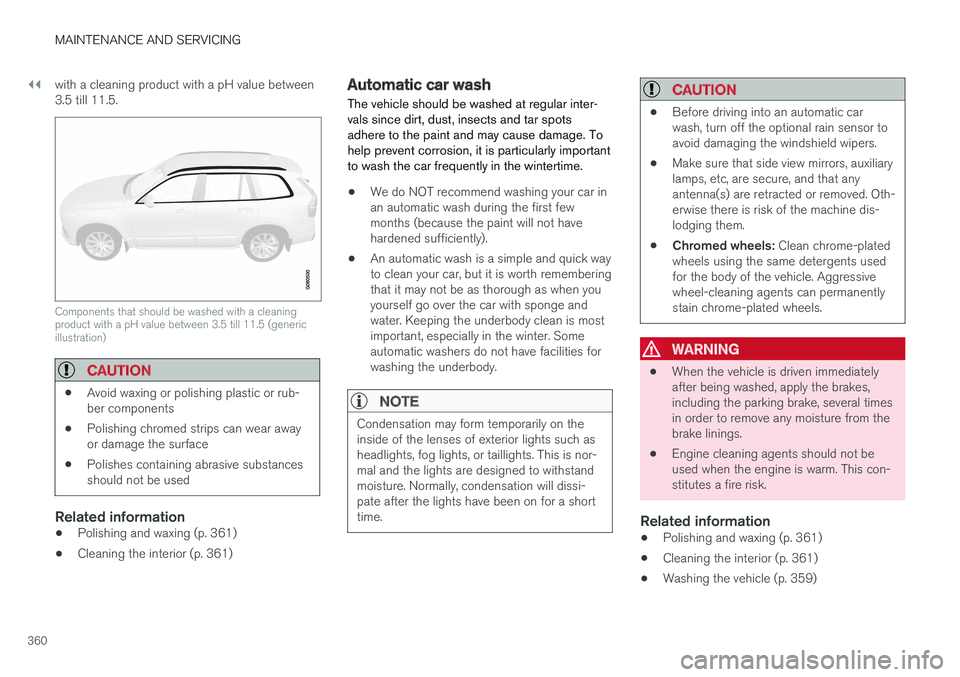 VOLVO S60 CROSS COUNTRY 2018 Owner´s Manual ||
MAINTENANCE AND SERVICING
360with a cleaning product with a pH value between 3.5 till 11.5.
Components that should be washed with a cleaning product with a pH value between 3.5 till 11.5 (genericil VOLVO S60 CROSS COUNTRY 2018 Owner´s Manual ||
MAINTENANCE AND SERVICING
360with a cleaning product with a pH value between 3.5 till 11.5.
Components that should be washed with a cleaning product with a pH value between 3.5 till 11.5 (genericil