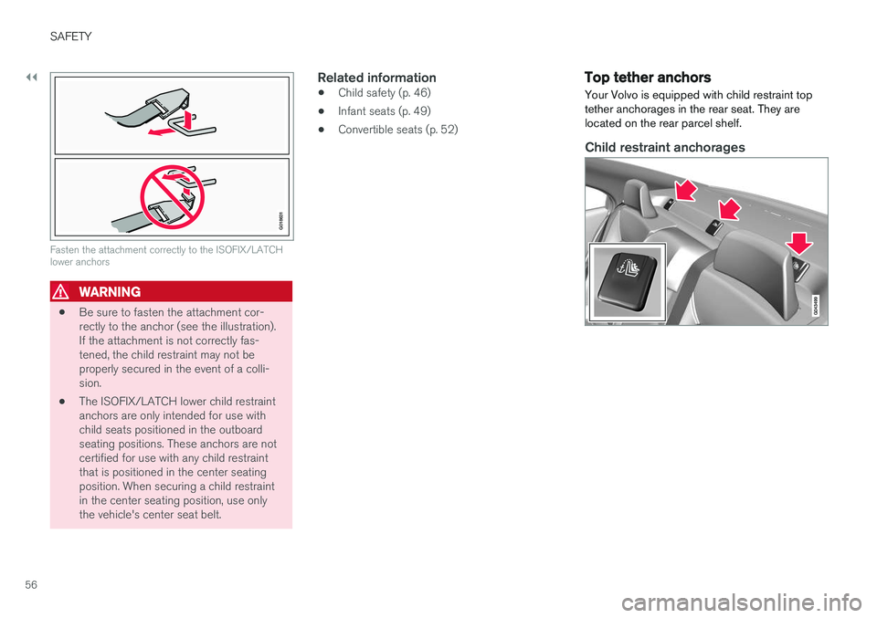 VOLVO S60 CROSS COUNTRY 2018 Owner´s Manual ||
SAFETY
56
G018631
Fasten the attachment correctly to the ISOFIX/LATCH lower anchors
WARNING
•Be sure to fasten the attachment cor- rectly to the anchor (see the illustration).If the attachment is VOLVO S60 CROSS COUNTRY 2018 Owner´s Manual ||
SAFETY
56
G018631
Fasten the attachment correctly to the ISOFIX/LATCH lower anchors
WARNING
•Be sure to fasten the attachment cor- rectly to the anchor (see the illustration).If the attachment is