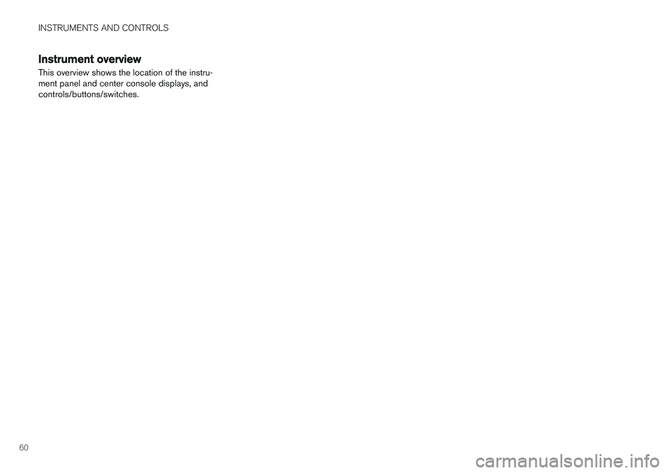 VOLVO S60 CROSS COUNTRY 2018 Owner´s Manual INSTRUMENTS AND CONTROLS
60
Instrument overview This overview shows the location of the instru- ment panel and center console displays, andcontrols/buttons/switches. VOLVO S60 CROSS COUNTRY 2018 Owner´s Manual INSTRUMENTS AND CONTROLS
60
Instrument overview This overview shows the location of the instru- ment panel and center console displays, andcontrols/buttons/switches.