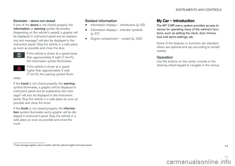 VOLVO S60 CROSS COUNTRY 2018 Owner´s Manual INSTRUMENTS AND CONTROLS
}}
71
Reminder – doors not closed
If one of the doors is not closed properly, the
information or warning symbol illuminates
(depending on the vehicle's speed), a graph VOLVO S60 CROSS COUNTRY 2018 Owner´s Manual INSTRUMENTS AND CONTROLS
}}
71
Reminder – doors not closed
If one of the doors is not closed properly, the
information or warning symbol illuminates
(depending on the vehicle's speed), a graph