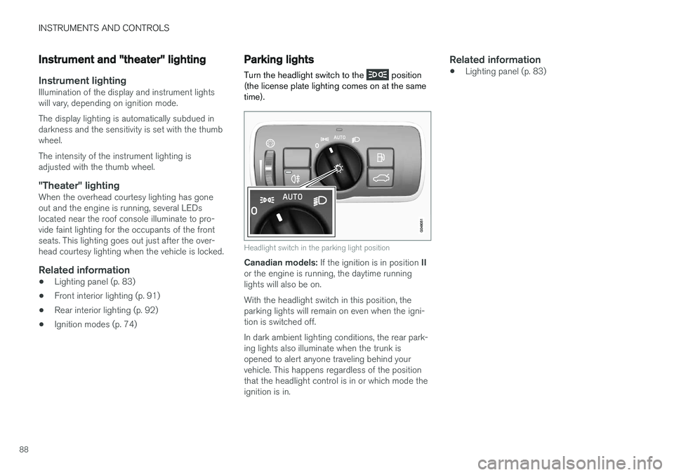 VOLVO S60 CROSS COUNTRY 2018 Owner´s Manual INSTRUMENTS AND CONTROLS
88
Instrument and "theater" lighting
Instrument lightingIllumination of the display and instrument lights will vary, depending on ignition mode. The display lighting i VOLVO S60 CROSS COUNTRY 2018 Owner´s Manual INSTRUMENTS AND CONTROLS
88
Instrument and "theater" lighting
Instrument lightingIllumination of the display and instrument lights will vary, depending on ignition mode. The display lighting i