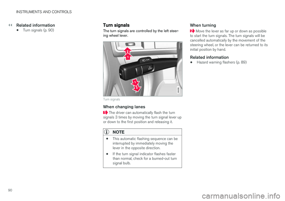 VOLVO S60 CROSS COUNTRY 2018 Owner´s Manual ||
INSTRUMENTS AND CONTROLS
90
Related information
•Turn signals (p. 90)
Turn signals
The turn signals are controlled by the left steer- ing wheel lever.
Turn signals
When changing lanes
The driver VOLVO S60 CROSS COUNTRY 2018 Owner´s Manual ||
INSTRUMENTS AND CONTROLS
90
Related information
•Turn signals (p. 90)
Turn signals
The turn signals are controlled by the left steer- ing wheel lever.
Turn signals
When changing lanes
The driver