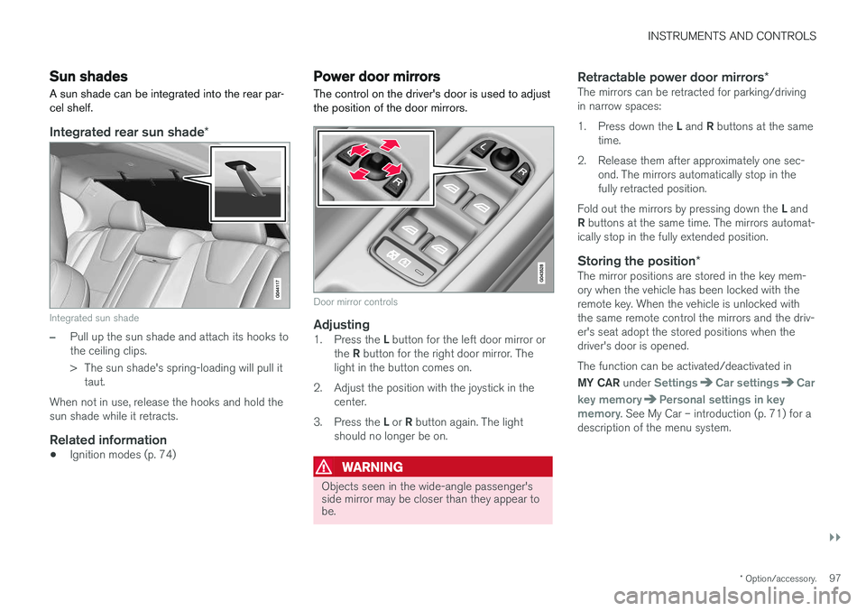 VOLVO S60 CROSS COUNTRY 2018 Owner´s Manual INSTRUMENTS AND CONTROLS
}}
* Option/accessory.97
Sun shades
A sun shade can be integrated into the rear par- cel shelf.
Integrated rear sun shade *
Integrated sun shade
–Pull up the sun shade and a VOLVO S60 CROSS COUNTRY 2018 Owner´s Manual INSTRUMENTS AND CONTROLS
}}
* Option/accessory.97
Sun shades
A sun shade can be integrated into the rear par- cel shelf.
Integrated rear sun shade *
Integrated sun shade
–Pull up the sun shade and a