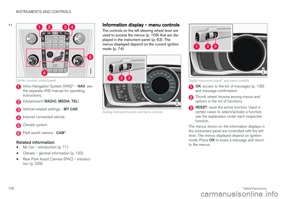 VOLVO S60 INSCRIPTION 2018  Owner´s Manual ||
INSTRUMENTS AND CONTROLS
* Option/accessory.
108
Center console control panel
Volvo Navigation System (VNS) * –  NAV : see
the separate VNS manual for operating instructions.
Infotainment ( RADIO