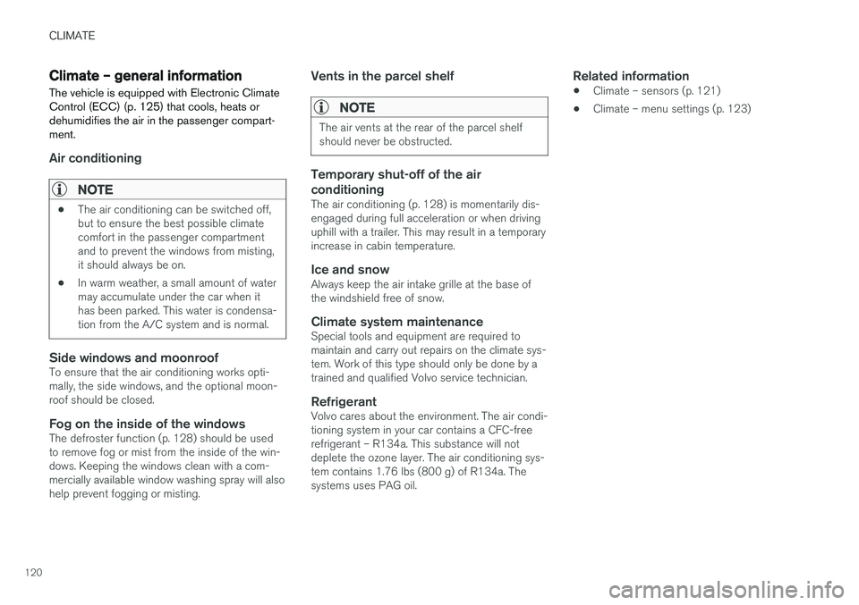 VOLVO S60 INSCRIPTION 2018  Owner´s Manual CLIMATE
120
Climate – general information
The vehicle is equipped with Electronic Climate 
Control (ECC) (p. 125) that cools, heats or dehumidifies the air in the passenger compart-ment.
Air conditi