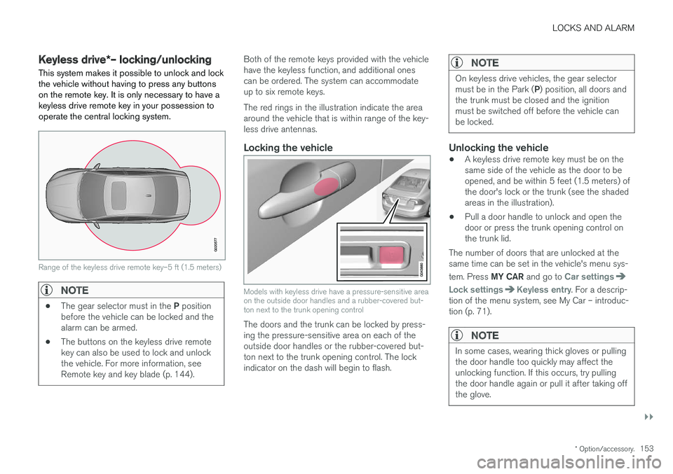VOLVO S60 INSCRIPTION 2018 Owner´s Manual LOCKS AND ALARM
}}
* Option/accessory.153
Keyless drive *– locking/unlocking
This system makes it possible to unlock and lock the vehicle without having to press any buttonson the remote key. It is VOLVO S60 INSCRIPTION 2018 Owner´s Manual LOCKS AND ALARM
}}
* Option/accessory.153
Keyless drive *– locking/unlocking
This system makes it possible to unlock and lock the vehicle without having to press any buttonson the remote key. It is