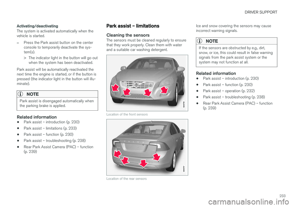 VOLVO S60 INSCRIPTION 2018 Owner´s Manual DRIVER SUPPORT
233
Activating/deactivating
The system is activated automatically when the vehicle is started.
–Press the Park assist button on the center console to temporarily deactivate the sys-te VOLVO S60 INSCRIPTION 2018 Owner´s Manual DRIVER SUPPORT
233
Activating/deactivating
The system is activated automatically when the vehicle is started.
–Press the Park assist button on the center console to temporarily deactivate the sys-te