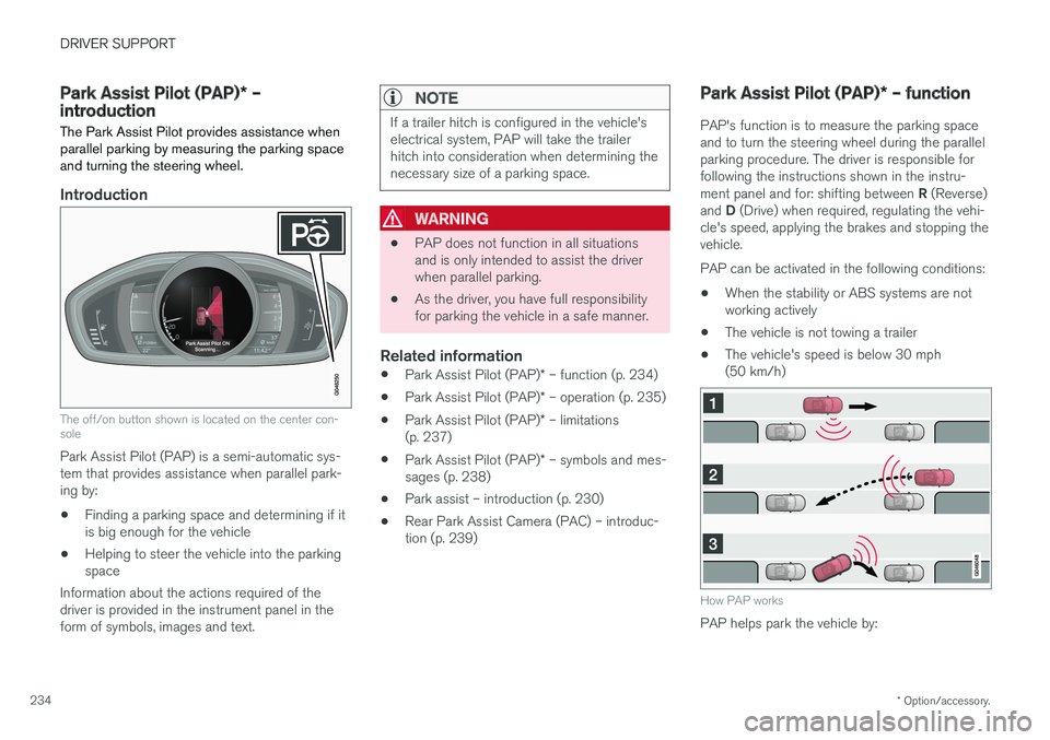 VOLVO S60 INSCRIPTION 2018  Owner´s Manual DRIVER SUPPORT
* Option/accessory.
234
Park Assist Pilot (PAP) * –
introduction
The Park Assist Pilot provides assistance when parallel parking by measuring the parking spaceand turning the steering
